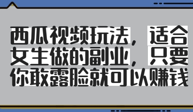 西瓜视频玩法，适合女生做的副业，只要你敢露脸就有收益|HOOK协议网