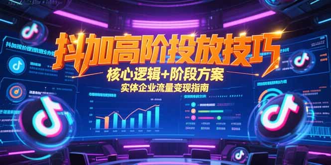 抖加高阶投放技巧，核心逻辑+阶段方案，实体企业流量变现指南|HOOK协议网