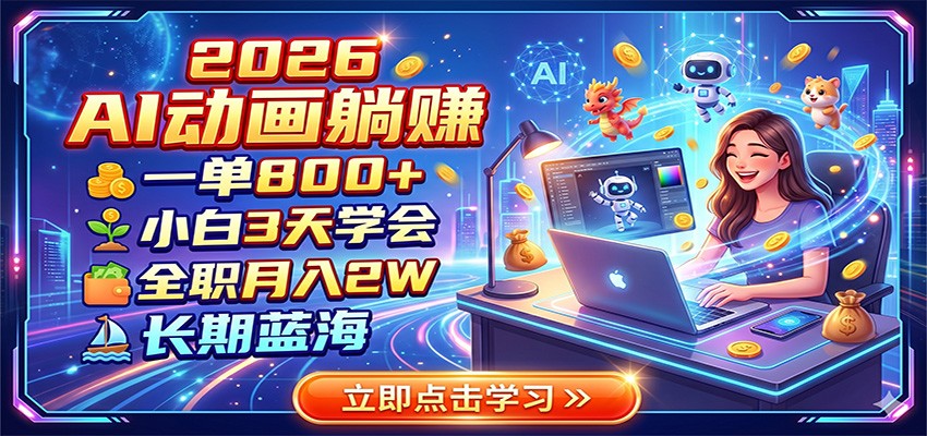 2026 AI动画躺赚：一单800+，小白3天学会，全职月入2W，长期蓝海|一人科技公司导航