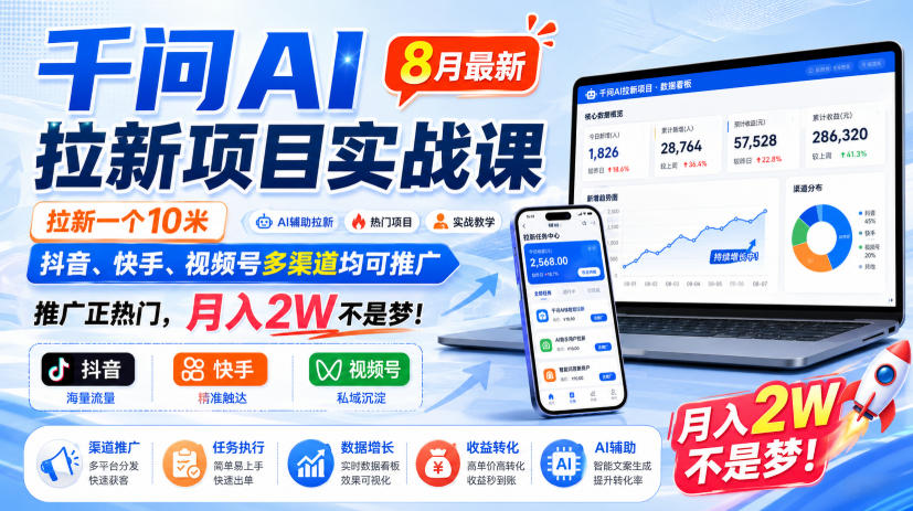 千问AI拉新项目实战课8月最新，拉新一个10米，抖音、快手、视频号多渠道均可推广，推广正热门，月入2W不是梦!(更新0929)|一人科技OPC聚合软件