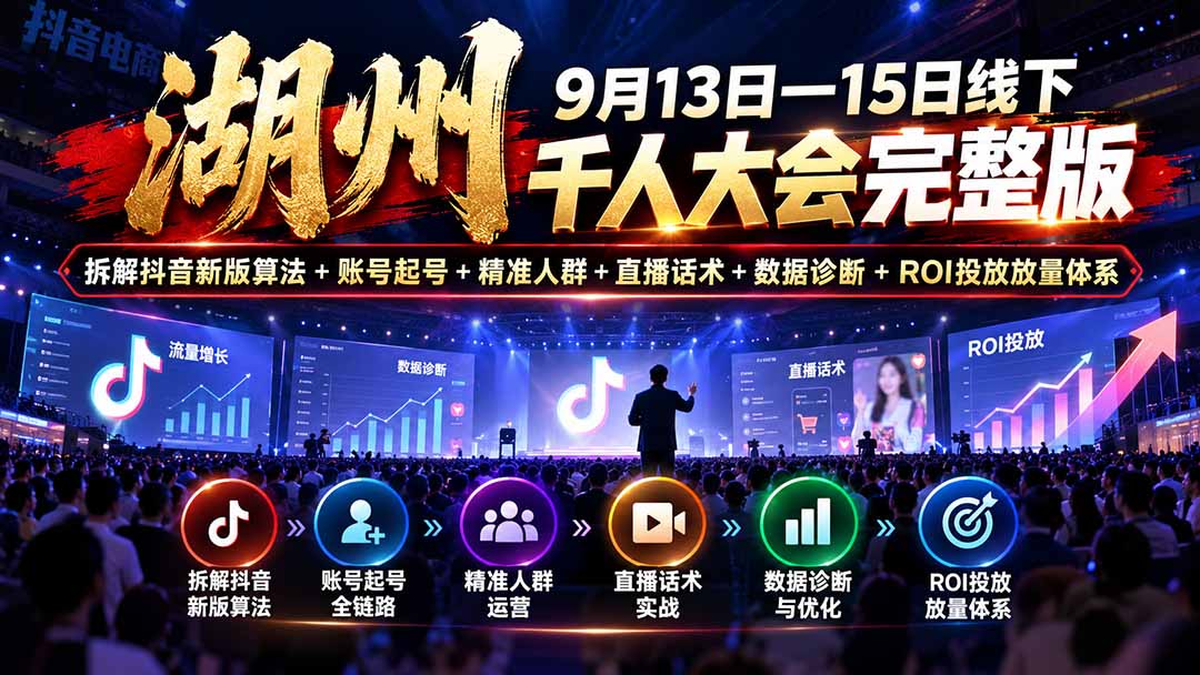 湖州 9月13日—15日线下 千人大会完整版：拆解抖音新版算法+账号起号+精准人群+直播话术+数据诊断+ROI投放放量体系|一人科技OPC聚合软件