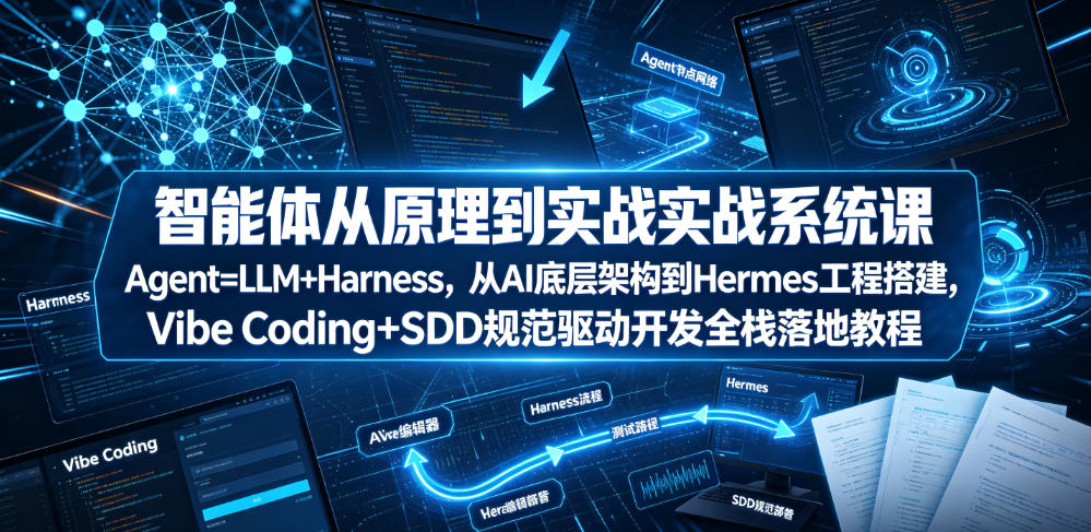 智能体从原理到实战系统课Agent=LLM+Harness，从AI底层架构到Hermes工程搭建，Vibe Coding+SDD规范驱动开发全栈落地教程|一人科技OPC聚合软件