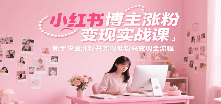 小红书博主涨粉变现实战课，新手快速涨粉并实现低粉高变现全流程|HOOK协议网