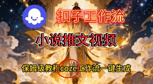 Coze扣子智能体工作流一键生成小说推文视频，保姆级搭建教学|HOOK协议网