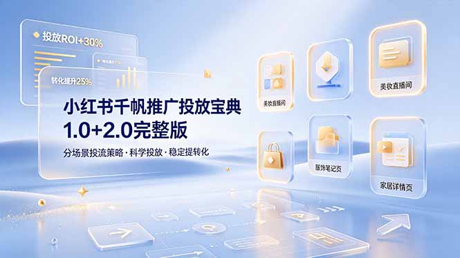 小红书千帆推广投放宝典1.0+2.0完整版，分场景投流策略，帮助商家科学投放稳定提转化|一人科技OPC聚合软件
