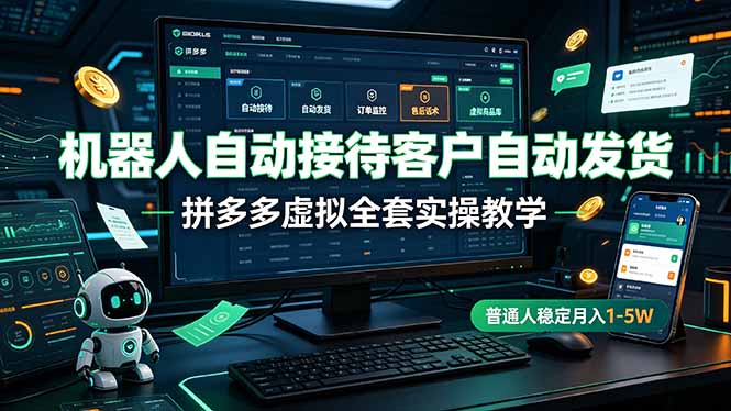 机器人自动接待客户自动发货，拼多多虚拟全套实操教学，普通人稳定月入 1-5W|一人科技OPC聚合软件