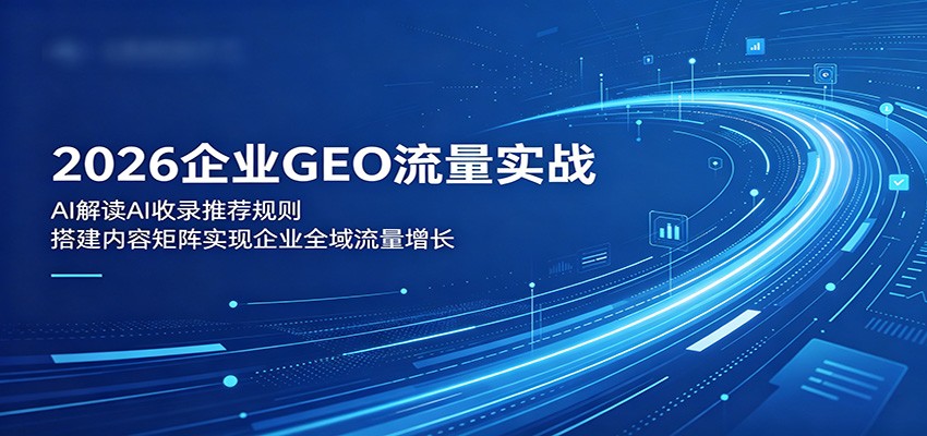 2026企业GEO流量实战：解读AI收录推荐规则，搭建内容矩阵实现企业全域流量增长|一人科技公司导航