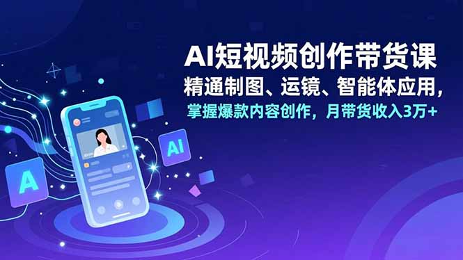 AI短视频创作带货课，精通制图、运镜、智能体应用，掌握爆款内容创作，月带货收入3万+|HOOK协议网