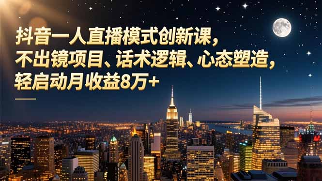 抖音一人直播模式创新课，不出镜项目、话术逻辑、心态塑造，轻启动月收益8万+|HOOK协议网