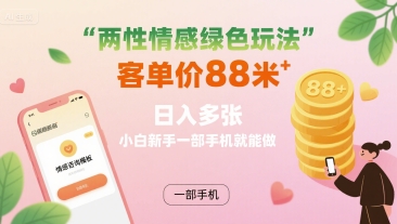 两性情感绿色玩法，客单价88米 日入多张，小白新手一部手机就能做|HOOK协议网