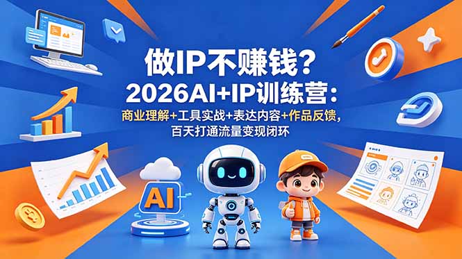 做IP不赚钱？2026AI+IP训练营：商业理解+工具实战+表达内容+作品反馈，百天打通流量变现闭环|一人科技公司导航