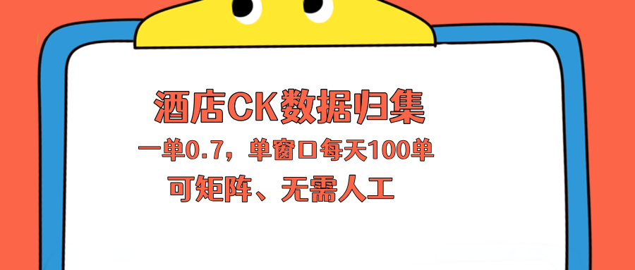 上班也能玩的酒店CK数据归集，一单0.7单窗口每天可做100单，一个人就能矩阵操作|一人科技公司导航