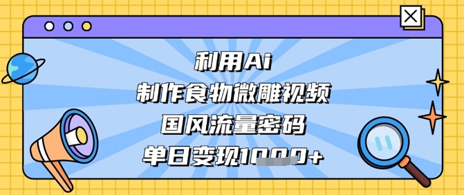 利用Ai制作食物微雕视频，国风流量密码，单日变现数张|HOOK协议网