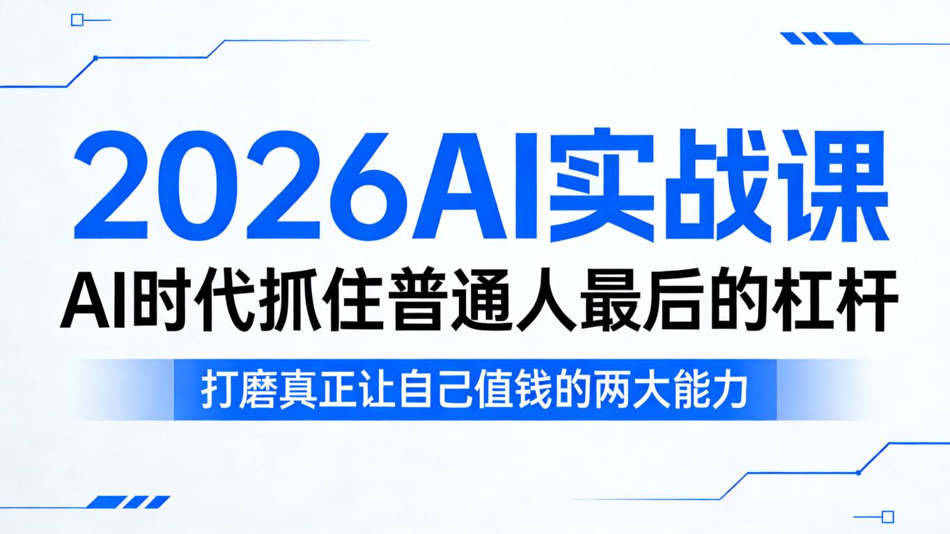 2026AI实战课，AI时代抓住普通人最后的杠杆，打磨真正让自己值钱的两大能力|协议软件打粉软件