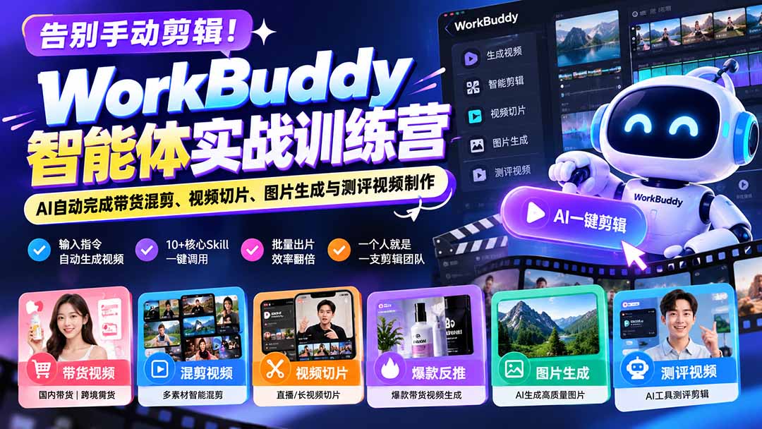 告别手动剪辑！WorkBuddy智能体实战训练营：AI自动完成带货混剪、视频切片、图片生成与测评视频制作|一人科技OPC聚合软件
