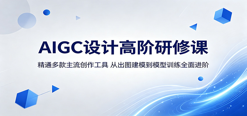 AIGC设计高阶研修课：精通多款主流创作工具，从出图建模到模型训练全面进阶|一人科技公司导航