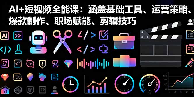 AI+短视频全能课：涵盖基础工具、运营策略、爆款制作、职场赋能、剪辑技巧|HOOK协议网