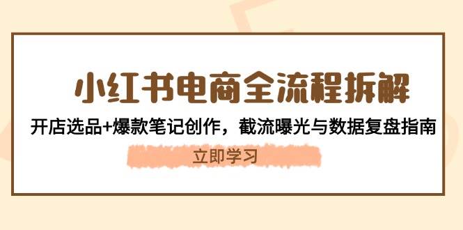 小红书电商全流程拆解：开店选品+爆款笔记创作，截流曝光与数据复盘指南|HOOK协议网