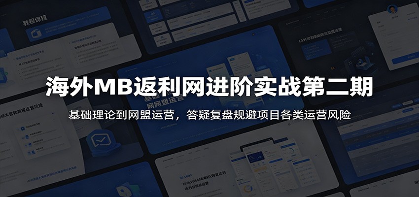 海外MB返利网进阶实战第二期：基础理论到网盟运营，答疑复盘规避项目各类运营风险|一人科技公司导航