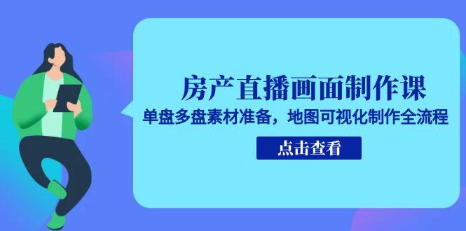 房产直播画面制作课，单盘多盘素材准备，地图可视化制作全流程|HOOK协议网