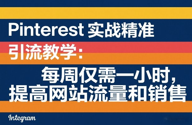 Pinterest实战精准引流教学：每周仅需一小时，提高网站流量和销售|协议软件打粉软件