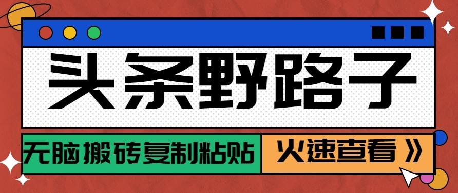 头条号野路子玩法，零成本起号无脑搬砖复制粘贴，普通人稳稳月入过万|一人科技OPC聚合软件