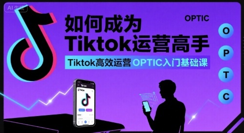 如何成为Tiktok运营高手，Tiktok高效运营OPTIC入门基础课|HOOK协议网