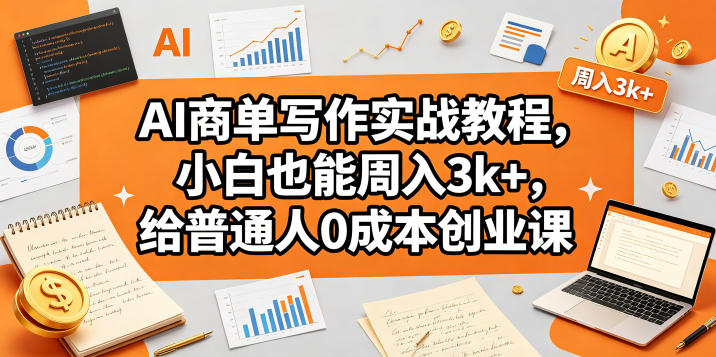 AI商单写作实战教程，小白也能周入3k+，给普通人0成本创业课|一人科技公司导航