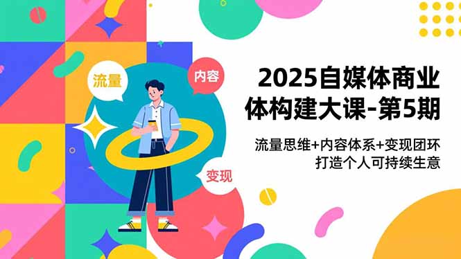2025自媒体商业体构建大课-第5期，流量思维+内容体系+变现闭环，打造个人可持续生意|HOOK协议网
