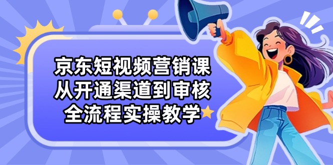 京东短视频营销课：从开通渠道到审核，全流程实操教学|HOOK协议网