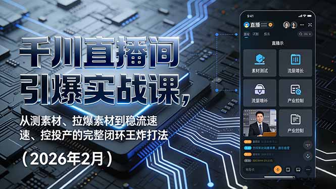千川直播间引爆实战课，从测素材、拉爆素材到稳流速、控投产的完整闭环王炸打法(2026年2月|协议软件打粉软件