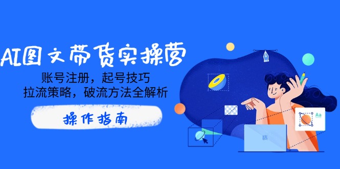 AI图文带货实操营，账号注册，起号技巧，拉流策略，破流方法全解析|HOOK协议网