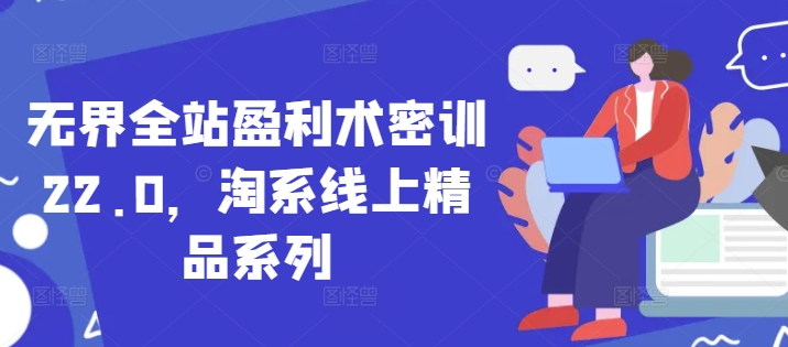无界全站盈利术密训22.0，淘系线上精品系列|HOOK协议网