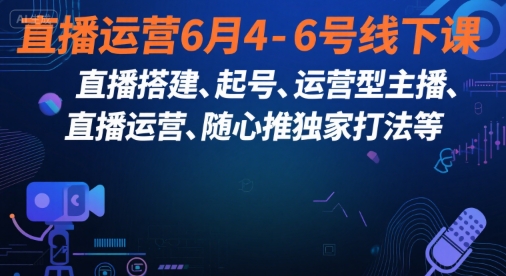 直播运营6月4-6号线下课，‬直播搭建、起号、运营型主播、直播运‬营、随心推独家打法等|HOOK协议网