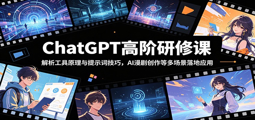 ChatGPT高阶研修课：解析工具原理与提示词技巧，AI漫剧创作等多场景落地应用|一人科技公司导航