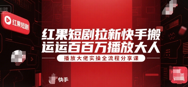 红果短剧拉新快手搬运百万播放大佬实操全流程分享课|HOOK协议网