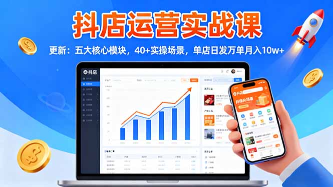 抖店运营实战课-更新：五大核心模块，40+实操场景，单店日发万单月入10w+|HOOK协议网