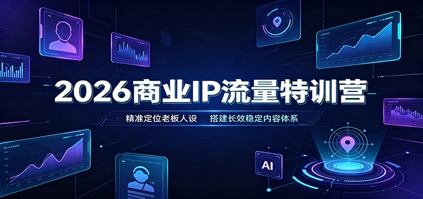 2026商业IP流量特训营：精准定位老板人设，搭建长效稳定内容体系|一人科技OPC聚合软件