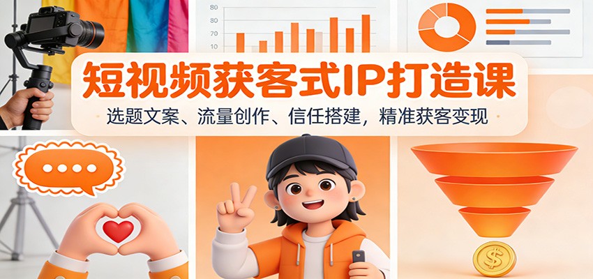 短视频获客式IP打造课：选题文案、流量创作、信任搭建，精准获客变现|HOOK协议网