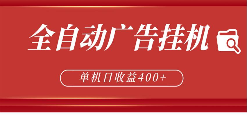 全自动广告联盟挂机 单机日收益400+ 无需人工看守 可矩阵放大 稳定输出两年|一人科技公司导航