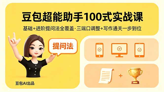 豆包超能助手100式实战课，基础+进阶提问法全覆盖，三端口调整+写作通关一步到位|一人科技公司导航