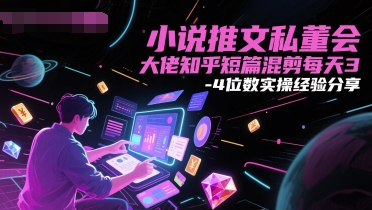 小说推文私董会大佬知乎短篇混剪每天3-4位数实操经验分享|HOOK协议网