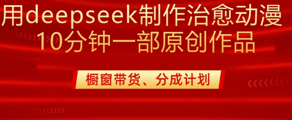 用deepseek制作治愈系漫剪，20分钟一部纯原创作品，多种变现渠道外面收费980|HOOK协议网