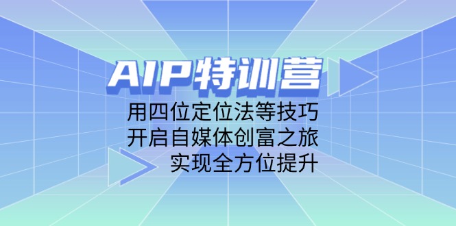 AIP特训营，用四位定位法等技巧，开启自媒体创富之旅，实现全方位提升|HOOK协议网