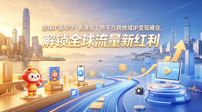 全球IP嘉年华·香港站｜跨平台跨地域IP变现峰会，解锁全球流量新红利|协议软件打粉软件