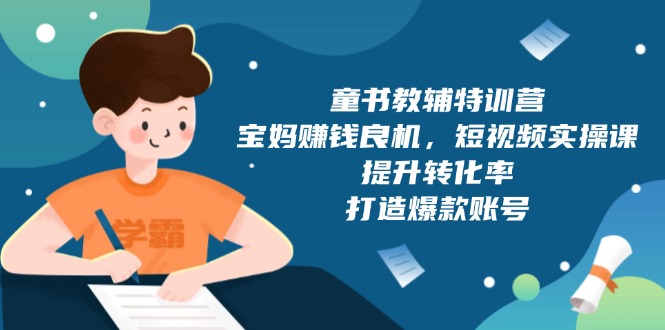 童书教辅特训营，宝妈赚钱良机，短视频实操课，提升转化率，打造爆款账号|HOOK协议网