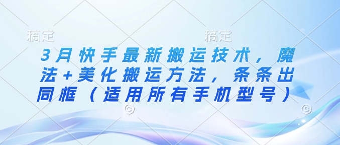3月快手最新搬运技术，魔法+美化搬运方法，条条出同框(适用所有手机型号)|HOOK协议网