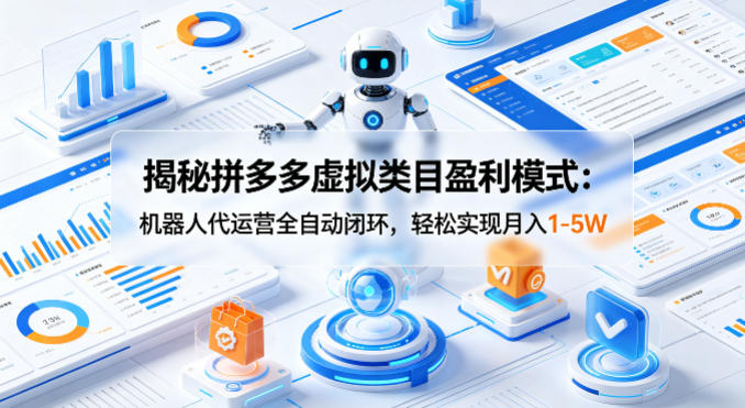 揭秘拼多多虚拟类目盈利模式：机器人代运营全自动闭环，轻松实现月入1-5W|协议软件打粉软件