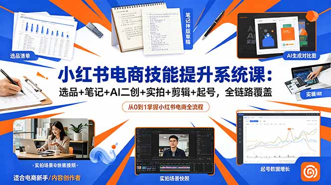小红书电商技能提升系统课：选品+笔记+AI二创+实拍+剪辑+起号，全链路覆盖|一人科技公司导航