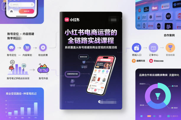 小红书电商运营的全链路实战课程，系统覆盖从账号搭建到商业变现的完整流程|HOOK协议网